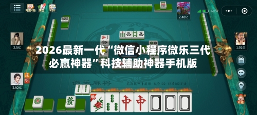 2026最新一代“微信小程序微乐三代必赢神器”科技辅助神器手机版-第3张图片