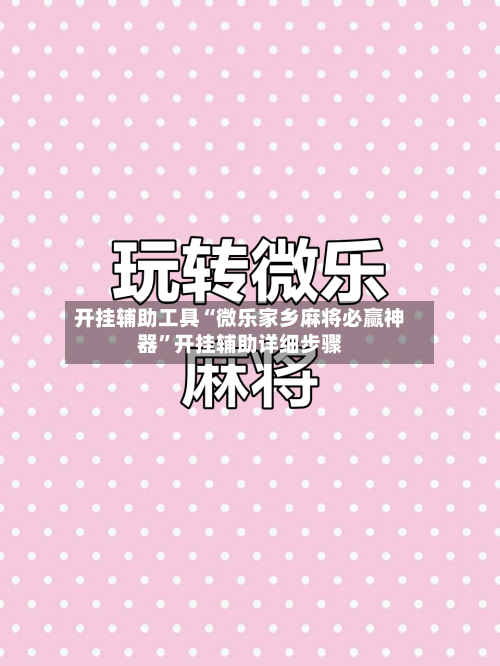 开挂辅助工具“微乐家乡麻将必赢神器”开挂辅助详细步骤