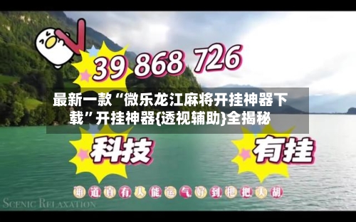 最新一款“微乐龙江麻将开挂神器下载”开挂神器{透视辅助}全揭秘-第3张图片