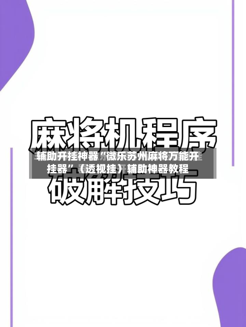 辅助开挂神器“微乐苏州麻将万能开挂器”（透视挂）辅助神器教程