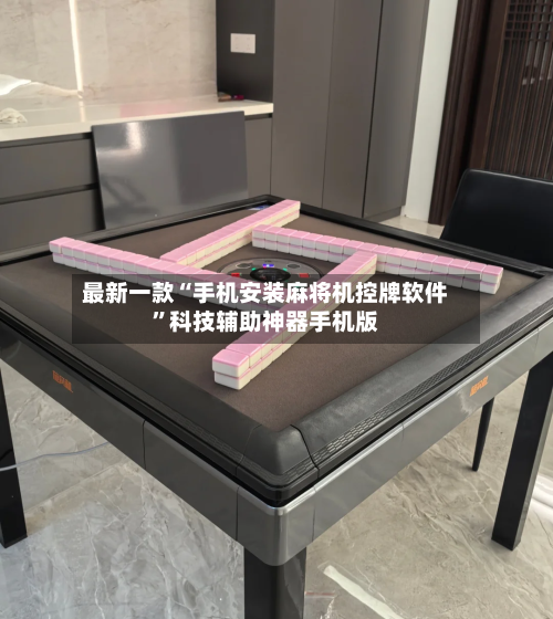 最新一款“手机安装麻将机控牌软件”科技辅助神器手机版-第3张图片
