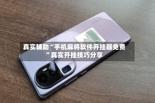 真实辅助“手机麻将软件开挂器免费”真实开挂技巧分享-第3张图片