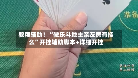 教程辅助！“微乐斗地主亲友房有挂么”开挂辅助脚本+详细开挂