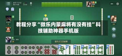 教程分享“微乐内蒙麻将有没有挂”科技辅助神器手机版