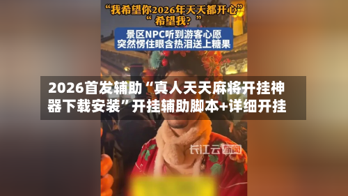 2026首发辅助“真人天天麻将开挂神器下载安装”开挂辅助脚本+详细开挂