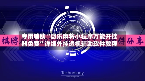 专用辅助“微乐麻将小程序万能开挂器免费”详细外挂透视辅助软件教程