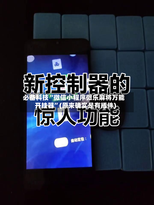 必备科技“微信小程序微乐麻将万能开挂器”(原来确实是有插件)-第2张图片