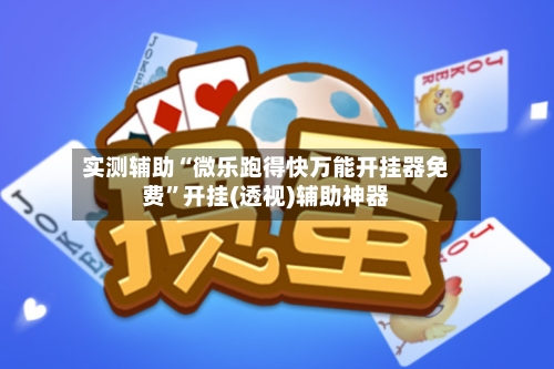 实测辅助“微乐跑得快万能开挂器免费”开挂(透视)辅助神器-第3张图片