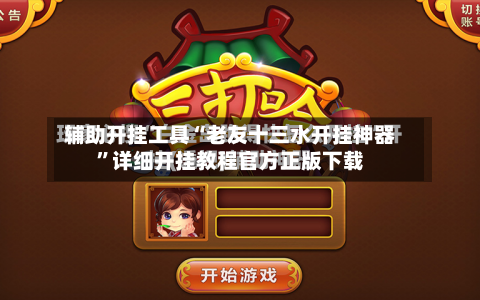 辅助开挂工具“老友十三水开挂神器”详细开挂教程官方正版下载-第3张图片