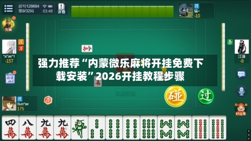 强力推荐“内蒙微乐麻将开挂免费下载安装	”2026开挂教程步骤-第2张图片