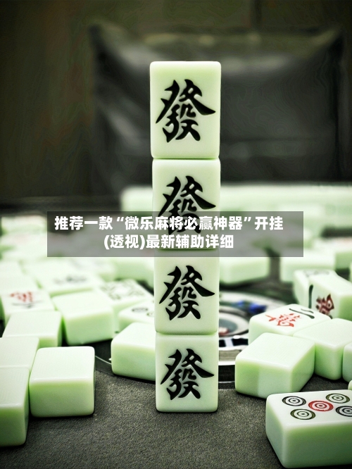 推荐一款“微乐麻将必赢神器”开挂(透视)最新辅助详细-第2张图片