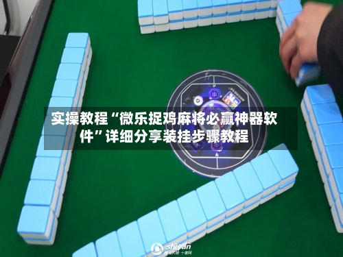 实操教程“微乐捉鸡麻将必赢神器软件”详细分享装挂步骤教程