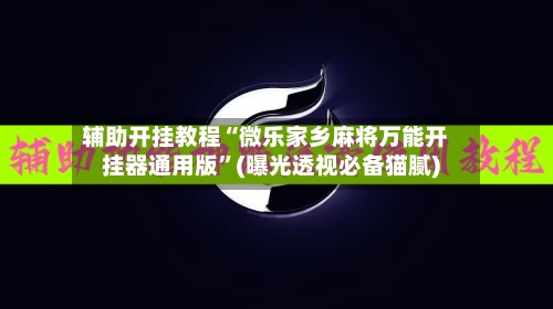 辅助开挂教程“微乐家乡麻将万能开挂器通用版”(曝光透视必备猫腻)-第3张图片