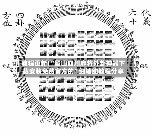教程更新!“蜀山四川麻将外卦神器下载安装免费官方的	”细辅助教程分享-第2张图片