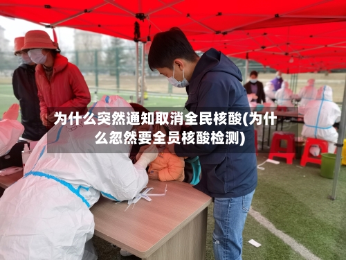为什么突然通知取消全民核酸(为什么忽然要全员核酸检测)