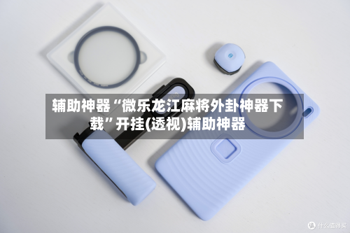 辅助神器“微乐龙江麻将外卦神器下载”开挂(透视)辅助神器-第2张图片