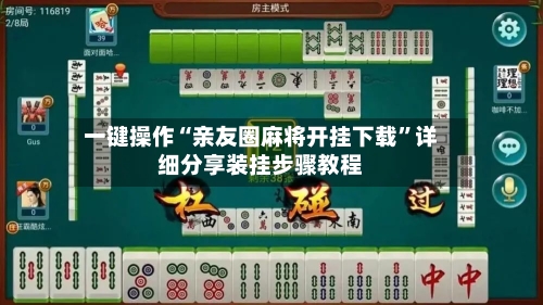 一键操作“亲友圈麻将开挂下载”详细分享装挂步骤教程