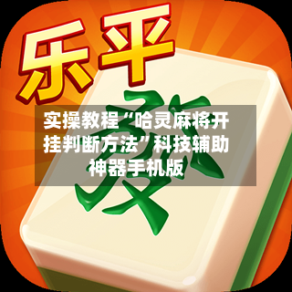 实操教程“哈灵麻将开挂判断方法”科技辅助神器手机版-第3张图片