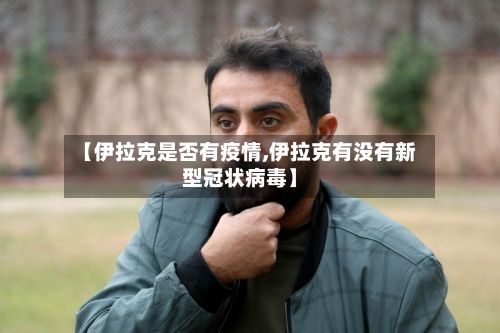 【伊拉克是否有疫情,伊拉克有没有新型冠状病毒】-第2张图片