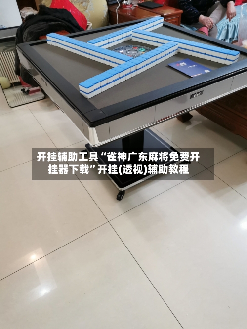 开挂辅助工具“雀神广东麻将免费开挂器下载”开挂(透视)辅助教程