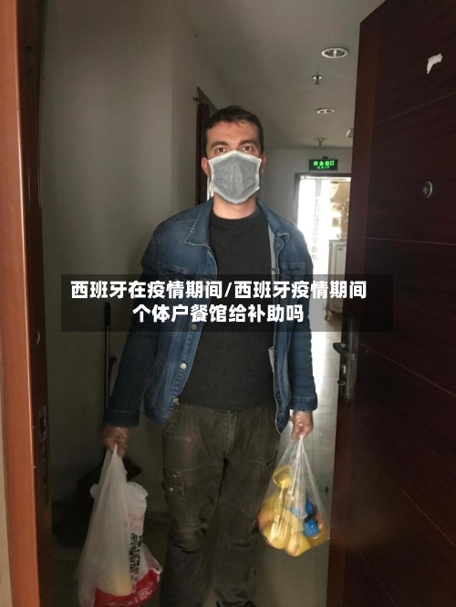 西班牙在疫情期间/西班牙疫情期间个体户餐馆给补助吗