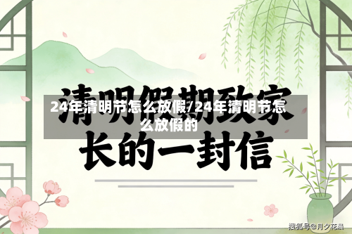 24年清明节怎么放假/24年清明节怎么放假的-第3张图片