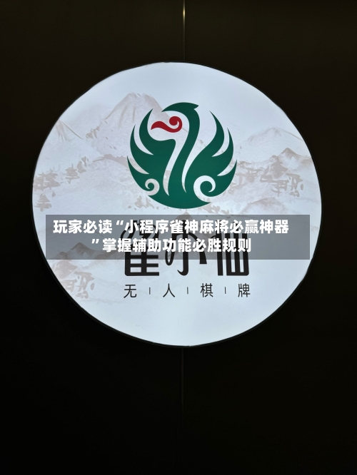 玩家必读“小程序雀神麻将必赢神器”掌握辅助功能必胜规则