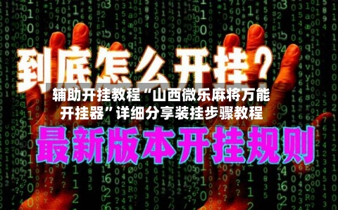 辅助开挂教程“山西微乐麻将万能开挂器”详细分享装挂步骤教程-第3张图片