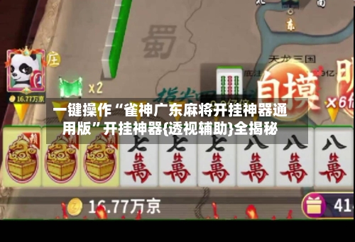 一键操作“雀神广东麻将开挂神器通用版”开挂神器{透视辅助}全揭秘-第2张图片