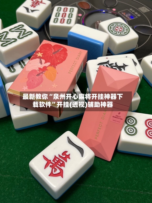 最新教你“泉州开心麻将开挂神器下载软件	”开挂(透视)辅助神器-第3张图片