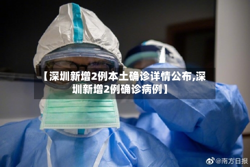 【深圳新增2例本土确诊详情公布,深圳新增2例确诊病例】