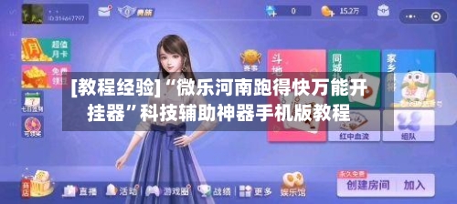 [教程经验]“微乐河南跑得快万能开挂器”科技辅助神器手机版教程