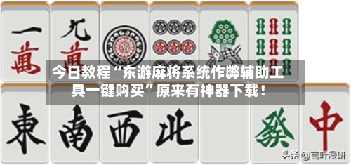 今日教程“东游麻将系统作弊辅助工具一键购买	”原来有神器下载！-第2张图片