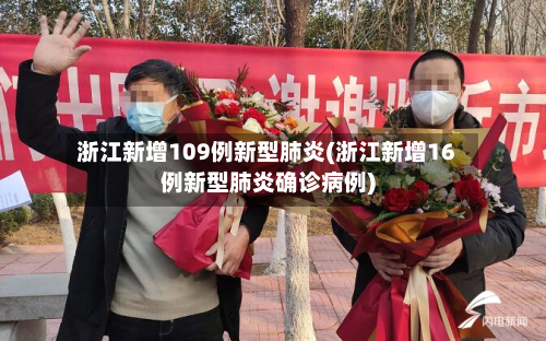 浙江新增109例新型肺炎(浙江新增16例新型肺炎确诊病例)