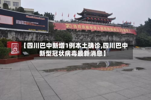 【四川巴中新增1例本土确诊,四川巴中新型冠状病毒最新消息】-第2张图片