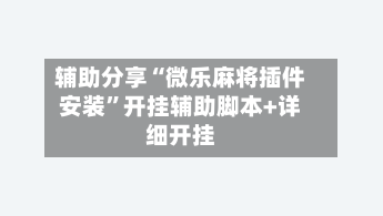 辅助分享“微乐麻将插件安装”开挂辅助脚本+详细开挂-第3张图片