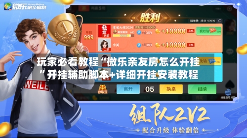 玩家必看教程“微乐亲友房怎么开挂	”开挂辅助脚本+详细开挂安装教程-第2张图片