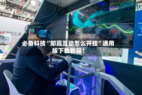 必备科技“即赢互动怎么开挂”通用版下载教程！-第2张图片