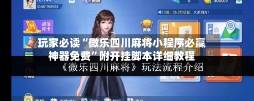 玩家必读“微乐四川麻将小程序必赢神器免费”附开挂脚本详细教程