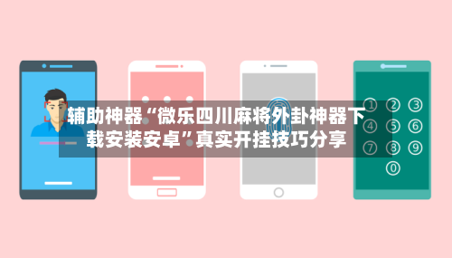 辅助神器“微乐四川麻将外卦神器下载安装安卓	”真实开挂技巧分享-第2张图片