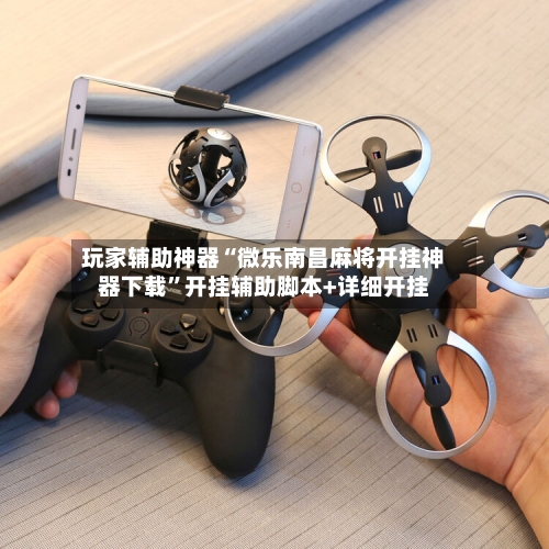 玩家辅助神器“微乐南昌麻将开挂神器下载”开挂辅助脚本+详细开挂-第2张图片