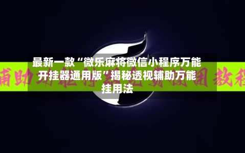 最新一款“微乐麻将微信小程序万能开挂器通用版	”揭秘透视辅助万能挂用法-第2张图片