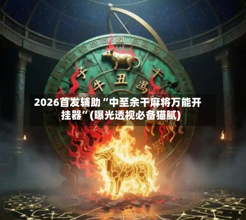 2026首发辅助“中至余干麻将万能开挂器”(曝光透视必备猫腻)-第2张图片