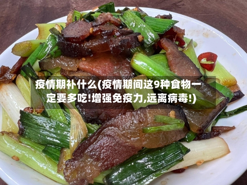 疫情期补什么(疫情期间这9种食物一定要多吃!增强免疫力,远离病毒!)