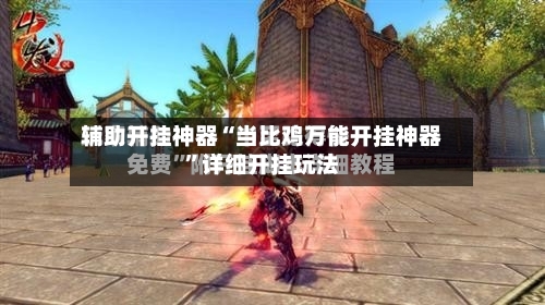 辅助开挂神器“当比鸡万能开挂神器”详细开挂玩法