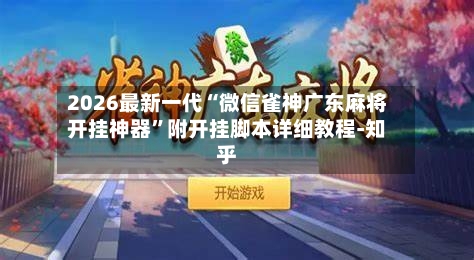 2026最新一代“微信雀神广东麻将开挂神器	”附开挂脚本详细教程-知乎-第3张图片