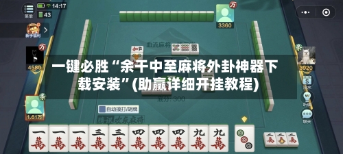 一键必胜“余干中至麻将外卦神器下载安装”(助赢详细开挂教程)-第3张图片