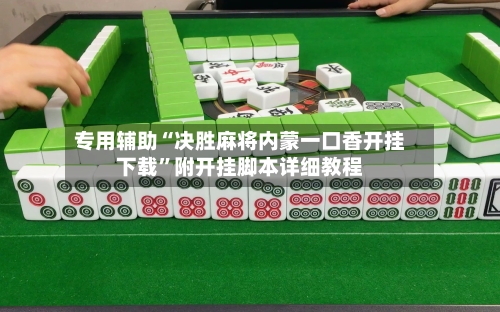 专用辅助“决胜麻将内蒙一口香开挂下载	”附开挂脚本详细教程-第3张图片