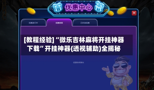 [教程经验]“微乐吉林麻将开挂神器下载	”开挂神器{透视辅助}全揭秘-第2张图片