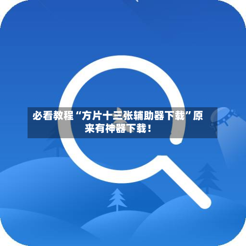 必看教程“方片十三张辅助器下载”原来有神器下载！-第2张图片